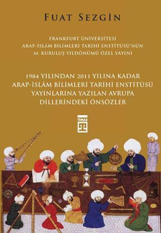 Önsözler Frankfurt Üniversitesi Arap - İslam Bilimleri Tarihi Enstitüsü Özel Yayını - Fuat Sezgin - Timaş Yayınları
