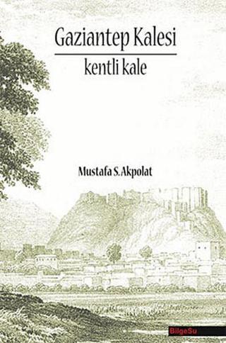 Gaziantep Kalesi - Mustafa S. Akpolat - Bilgesu Yayıncılık
