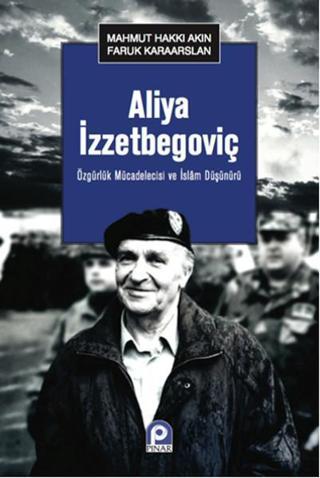 Özgürlük Mücadelecisi ve İslam Düşünürü Aliya İzzetbegoviç - Faruk Karaarslan - Pınar Yayıncılık