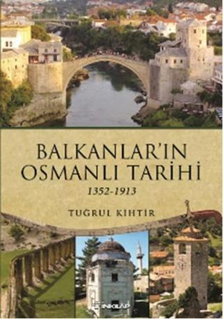 Balkanlar'ın Osmanlı Tarihi - Tuğrul Kihtir - İnkılap Kitabevi Yayınevi
