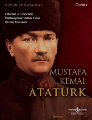Mustafa Kemal Atatürk - Edward J. Erickson - İş Bankası Kültür Yayınları