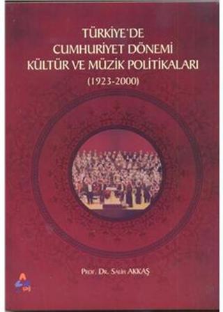 Türkiyede Cumhuriyet Dönemi Kültür ve Müzik Politikaları (1923-2000) - Salih Akkaş - Sonçağ Yayınları