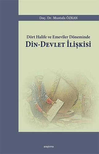 Dört Halife ve Emeviler Döneminde Din - Devlet İlişkisi - Mustafa Özkan - Araştırma Yayıncılık