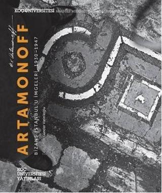 Artamonoff: Bizans İstanbul'u İmgeleri 1930 - 1947 - Robert Ousterhout - Koç Üniversitesi Yayınları