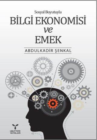 Bilgi Ekonomisi ve Emek - Abdulkadir Şenkal - Umuttepe
