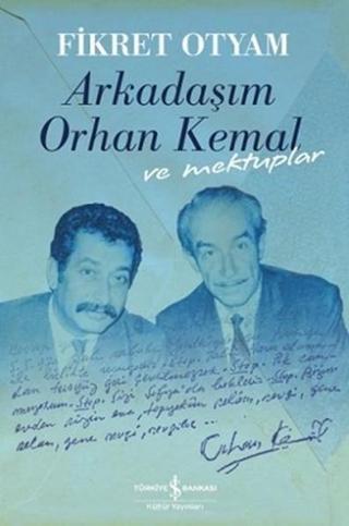 Arkadaşım Orhan Kemal ve Mektupları - Fikret Otyam - İş Bankası Kültür Yayınları