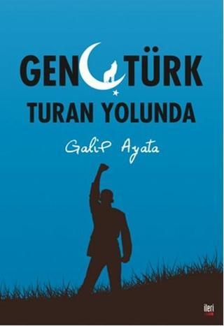Genç Türk Turan Yolunda - Galip Ayata - İleri Yayınları