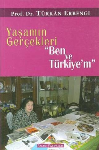 Yaşamın Gerçekleri Ben ve Türkiye'm - Türkan Erbengi - Palme Yayınları
