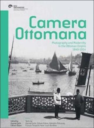 Camera Ottomana - Photographt and Modernity İn The Ottoman Empire 1840 - 1914 - Frances Terpak - Koç Üniversitesi Yayınları