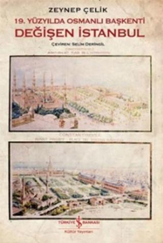 19. Yüzyılda Osmanlı Başkenti Değişen İstanbul - Zeynep Çelik - İş Bankası Kültür Yayınları
