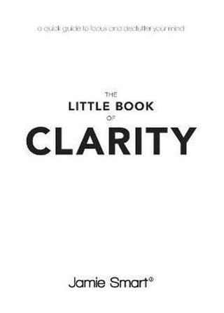 Little Book of Clarity: A Quick Guide to Focus and Declutter Your Mind Jamie Smart John Wiley and Sons