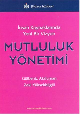 İnsan Kaynaklarında Yeni Bir Vizyon - Mutluluk Yönetimi - Gülbeniz Akduman - Türkmen Kitabevi