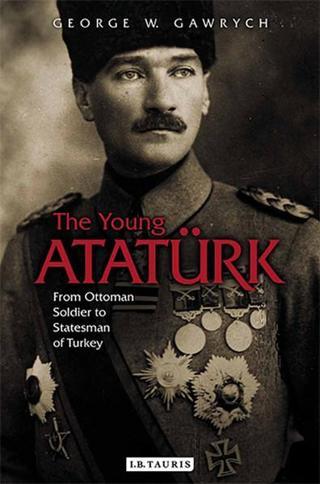 The Young Ataturk: From Ottoman Soldier to Statesman of Turkey - George W. Gawrych - I.B. Tauris & Co Ltd
