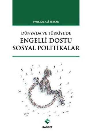 Türkiye'de ve Dünya'da Engelli Dostu Sosyal Politikalar - Ali Seyyar - Rağbet Yayınları