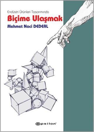 Endüstri Ürünleri Tasarımında Biçime Ulaşmak - Mehmet Naci Dedeal - Epsilon Yayınevi