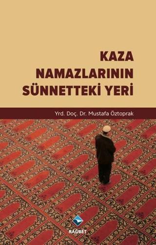 Kaza Namazlarının Sünnetteki Yeri - Mustafa Öztoprak - Rağbet Yayınları