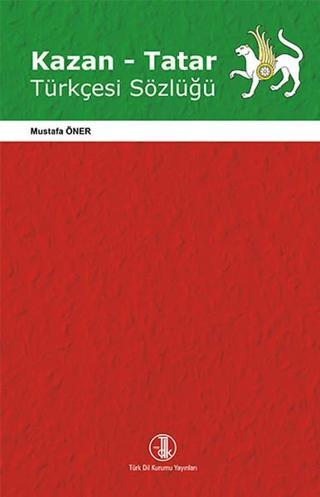 Kazan - Tatar Türkçesi Sözlüğü - Mustafa Öner - Türk Dil Kurumu Yayınları