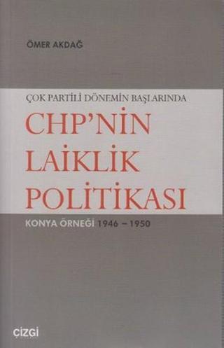 Çok Partili Dönemin Başlarında CHP'nin Laiklik Politikası - Ömer Akdağ - Çizgi Kitabevi