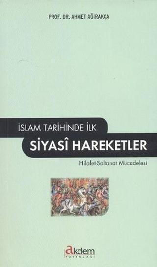 İslam Tarihinde İlk Siyasi Hareketler - Ahmet Ağırakça - Akdem Yayınları