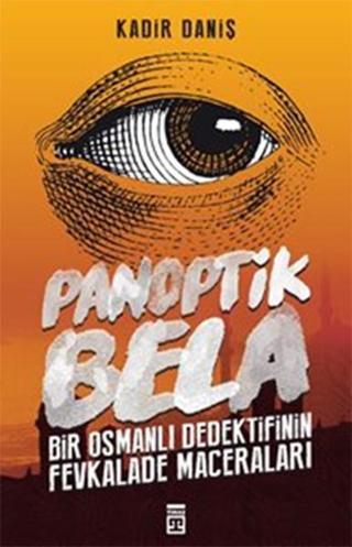Panoptik Bela - Bir Osmanlı Dedektifinin Fevkalade Maceraları! - Kadir Daniş - Timaş Yayınları