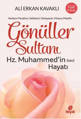 Gönüller Sultanı - Hz. Muhammed'in (Sav) Hayatı - Ali Erkan Kavaklı - Hayat Yayıncılık