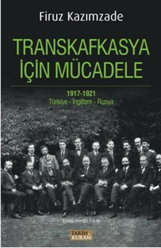 Transkafkasya İçin Mücadele 1917 - 1921 - Firuz Kazımzade - Tarih&Kuram