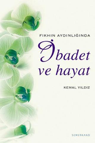 İbadet ve HayatFıkhın Aydınlığında (Ciltli) - Kemal Yıldız - Semerkand Yayınları