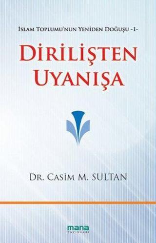 Dirilişten Uyanışa - İslam Toplumu'nun Yeniden Doğuşu 1 - Casim M. Sultan - Mana Yayınları