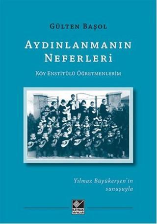 Aydınlanmanın Neferleri Köy Enstitülü Öğretmenlerim - Gülten Başol - Kaynak Yayınları