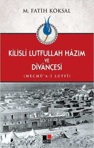 Kilisli Lutfullah Hazım ve Divançesi - Fatih Köksal - Kesit Yayınları