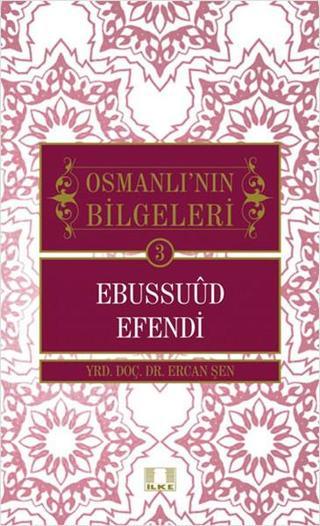 Osmanlı'nın Bilgeleri 3 - Ebussuud Efendi - Ercan Şen - İlke Yayıncılık