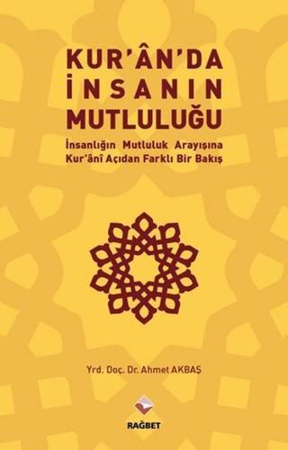 Kuran'da İnsanın Mutluluğu - Ahmet Akbaş - Rağbet Yayınları