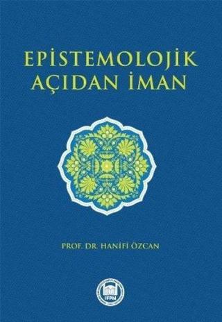 Epistemolojik Açıdan İman - Hanifi Özcan - M. Ü. İlahiyat Fakültesi Vakfı Yayı