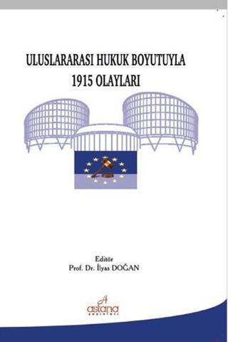 Uluslararası Hukuk Boyutuyla 1915 Olayları - İlyas Doğan - Astana Yayınları