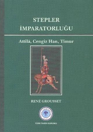 Stepler İmparatorluğu: Attila Cengiz Han Timur - Rene Grousset - Türk Tarih Kurumu Yayınları