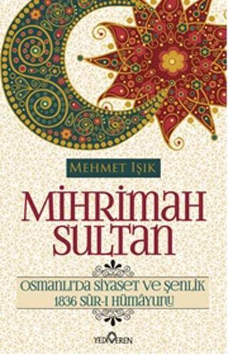 Mihrimah Sultan - Osmanlı'da Siyaset ve Şenlik - Mehmet Işık - Yediveren Yayınları