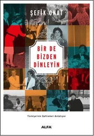 Bir De Bizden Dinleyin - Türkiye'nin Sefireleri Anlatıyor - Şefik Onat - Alfa Yayıncılık