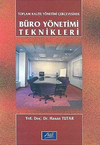 Toplam Kalite Yönetimi Çerçevesinde Büro Yönetimi Teknikleri - Hasan Tutar - Aktif Yayınları