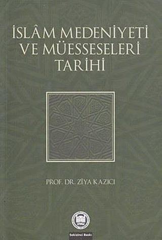 İslam Medeniyeti ve Müesseseleri Tarihi - Ziya Kazıcı - M. Ü. İlahiyat Fakültesi Vakfı Yayı