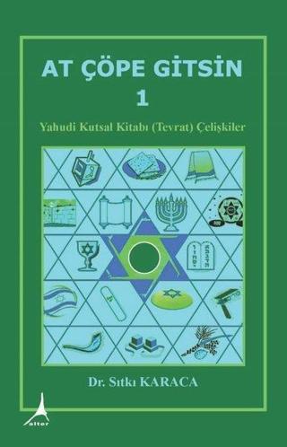 At Çöpe Gitsin 1 - Yahudi Kutsal Kitabı (Tevrat) Çelişkiler - Sıtkı Karaca - Alter Yayınları