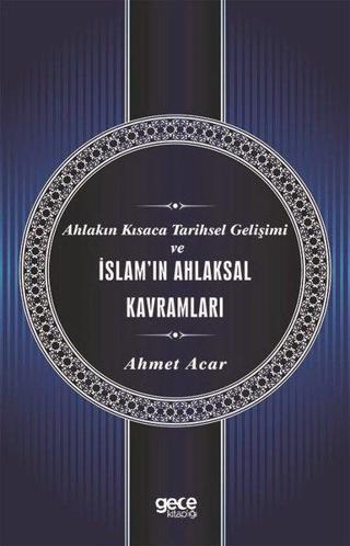 Ahlakın Kısaca Tarihsel Gelişimi ve İslam'ın Ahlaksal Kavramları - Ahmet Acar - Gece Kitaplığı