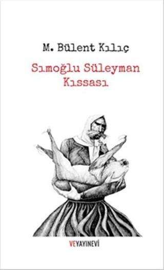 Sımoğlu Süleyman Kıssası - Bülent Kılıç - Ve Yayınevi