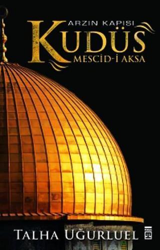 Arzın Kapısı Kudüs - Mescid-i Aksa Talha Uğurluel Timaş Yayınları