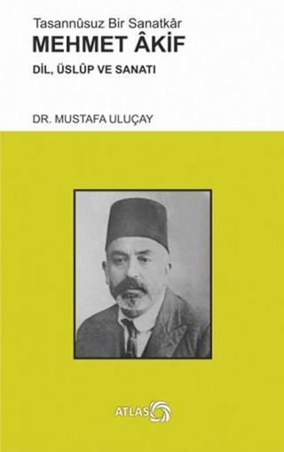 Tasannsuz Bir Sanatkr Mehmet Akif - Mustafa Uluçay - Atlas Kitap