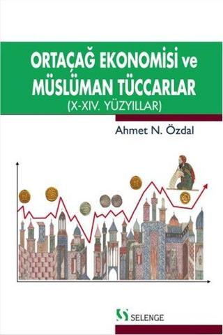 Ortaçağ Ekonomisi ve Müslüman Tüccarlar - Ahmet N.Özdal - Selenge