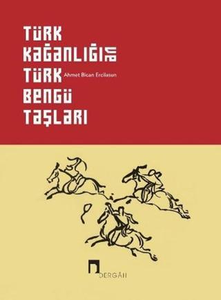 Türk Kağanlığı ve Türk Bengü Taşları - Ahmet Bican Ercilasun - Dergah Yayınları