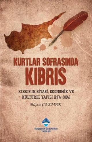 Kurtlar Sofrasında Kıbrıs - Büşra Çakmak - Bahçeşehir Üni.Yayınları