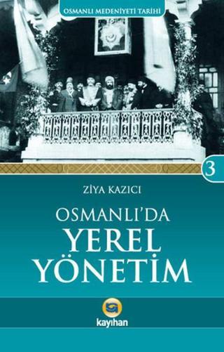 Osmanlı'da Yerel Yönetim - Ziya Kazıcı - Kayıhan Yayınları