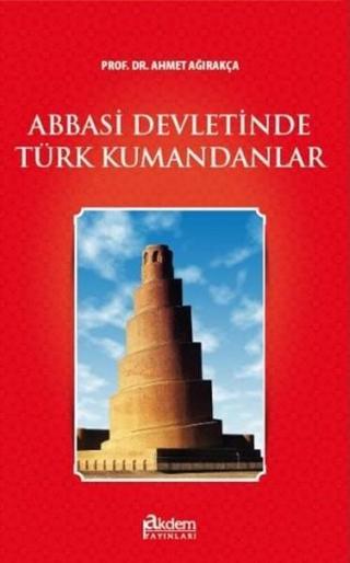 Abbasi Devletinde Türk Kumandaları - Ahmet Ağırakça - Akdem Yayınları