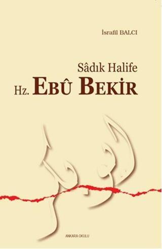 Sadık Halife Hz. Ebu Bekir - İsrafil Balcı - Ankara Okulu Yayınları